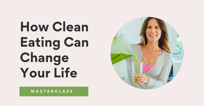 How Clean Eating Will Change Your Life Masterclass