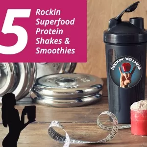 5 ROCKIN WELLNESS SUPERFOOD PROTEIN SMOOTHIES & SHAKES